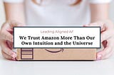 We Trust Amazon More Than Our Own Intuition and the Universe