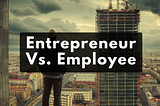 Entrepreneur Vs. Employee — (The Difference)