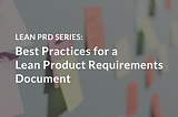 Best Practices for a Lean Product Requirements Document