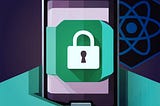 Safeguarding Your Data in React Native: Secure Storage Solutions