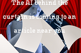 a robot behind a curtain with the words “The AI behind the curtain is coming to an article near you” with floating pages in the background
