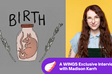 A WINGS Exclusive Interview with Madison Karrh, developer of Birth