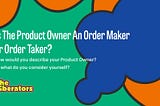 Is The Product Owner An Order Maker Or Order Taker?