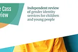 The Cass Review: Independent review of gender identity services for children and young people