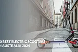 Explore the Top 10 Best Electric Scooters in Australia 2024