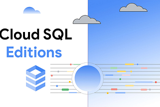 CloudSQL Editions