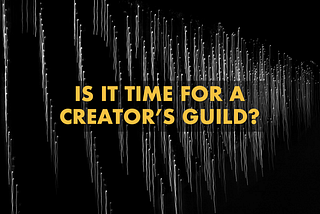 It’s Time to Unite in a Content Creator Guild