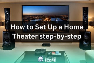 How to Set Up Home Theater System: A Step-by-Step Guide