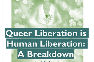 Queer Liberation is Human Liberation: A Breakdown