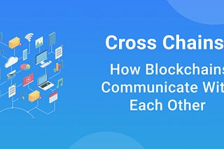 Cross-Chains: How Blockchains Communicate With Each Other