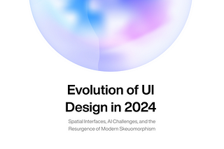 Evolution of UI Design in 2024: Navigating Spatial Interfaces, AI Challenges, and the Resurgence of Modern Skeuomorphism
