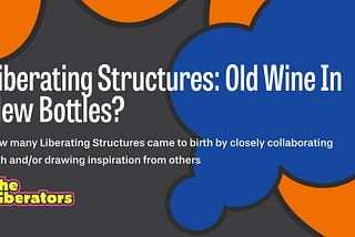 Liberating Structures: Old Wine In New Bottles?