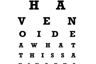 A humorous take on the classic eye chart at the optometrist’s office. This version says, “I have no idea what this says. You have to be kidding me, right?”