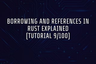 Borrowing and References in Rust Explained (Tutorial 9/100)