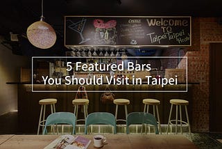 5 Featured Bars You Should Visit In Taipei