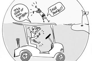 A hand drawn single panel comic strip of a father and son riding in an out of control golf cart. The father is saying, “Take care of your mother” and the son, who is hanging on for dear life on top of the cart says in response, “Save yourself.” A golf course with Hole 18 is in the background.