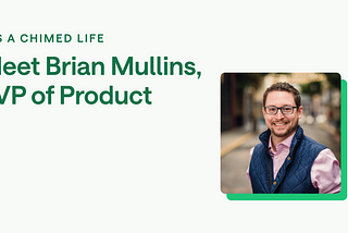 It’s a Chimed Life: Meet Brian Mullins, SVP of Product