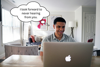 A smiling man sits at his laptop. A thought bubble above his head reads “I look forward to never hearing from you.”