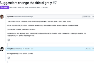 Suggestion: change the title slightly #7 Closed ticket, cjforms: The current title is “Common form accessibility mistakes” which is quite a hefty noun string. In the explanation, you call it “Common accessibility mistakes in forms” which is a little easier to parse. Suggestion: change the title accordingly. (Side note: if you’re going with “common accessibility mistakes in forms” then check that it’s always ‘in forms’ not accidentally ‘on forms’ in some places). vickytnz: Changed.