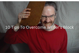 10 Tips For Overcoming Writer’s Block