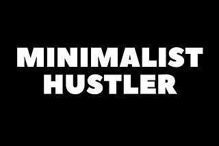 What is a Minimalist Hustler?
