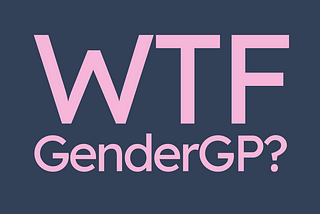 A dark blue background, with bold pink letters: WTF GenderGP?