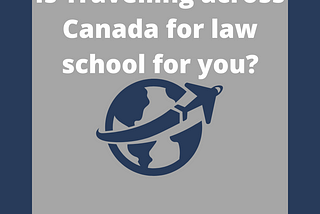 Travelling across Canada for law school; Is it for you?