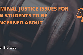Criminal Justice Issues for Law Students to Be Concerned About