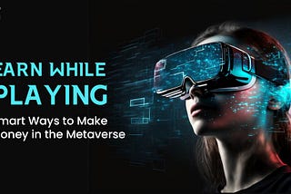 Earn While Playing: Smart Ways to Make Money in the Metaverse