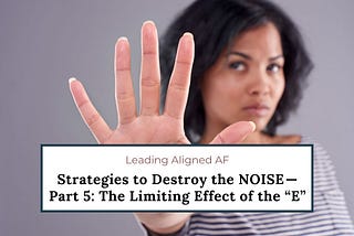 Strategies to Destroy the NOISE — Part 5: The Limiting Effect of the “E”