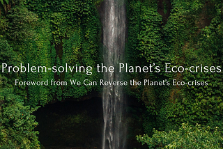 Problem-solving the Planet’s Eco-crisis