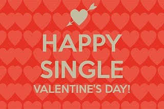 The Perks of Being Single on Valentine’s Day and Why It is A-Okay