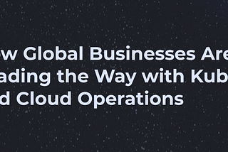 Embracing Cloud Infrastructure Management: How Global Businesses Are Leading the Way with…