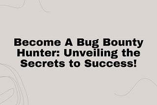 Become a Bug Bounty hunter: Unveiling the Secrets to Success!