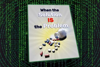 Book cover for When The Solution Is The Problem against a Matrix-style background
