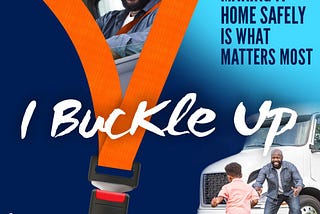 I BUCKLE UP becuase making it home safely is what matters most.