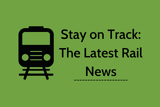 Stay On Track: The Latest Rail News