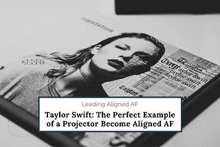 Taylor Swift: The Perfect Example of a Projector Become Aligned AF