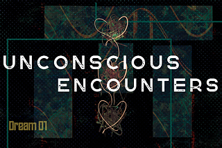 Unconscious Encounters-Dream 01