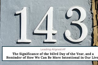 The Significance of the 143rd Day of the Year, and a Reminder of How We Can Be More Intentional in…