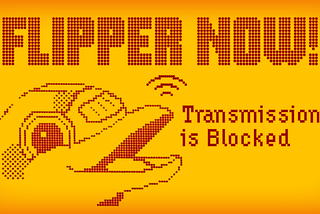 Flipper NOW! — Transmission is Blocked
