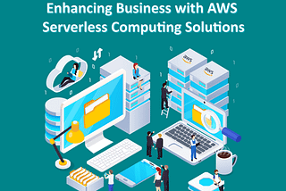 Enhancing Business with AWS Serverless Computing Solutions