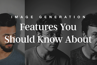 A.I. Image Generation: 4 features you might not know about (but you should)