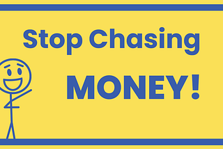 Stop Chasing Money