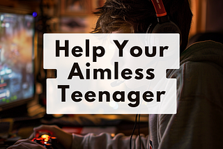 How To Help Your Aimless Teenager