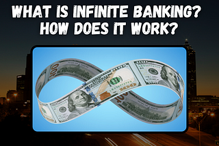 What Is Infinite Banking? How Does It Work?