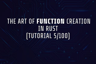 The Art of Function Creation in Rust (Tutorial 5/100)