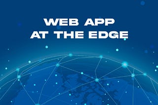 Explained: Web app at the edge