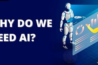 Why Do We Need AI ?