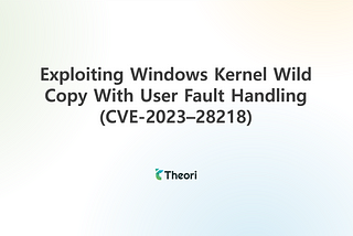 Exploiting Windows Kernel Wild Copy With User Fault Handling (CVE-2023–28218)